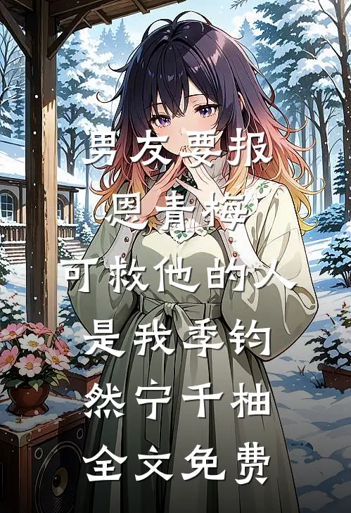 男友要报恩青梅，可救他的人是我季钧然宁千柚全文免费