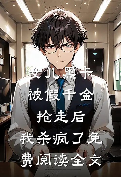 女儿黑卡被假千金抢走后，我杀疯了免费阅读全文