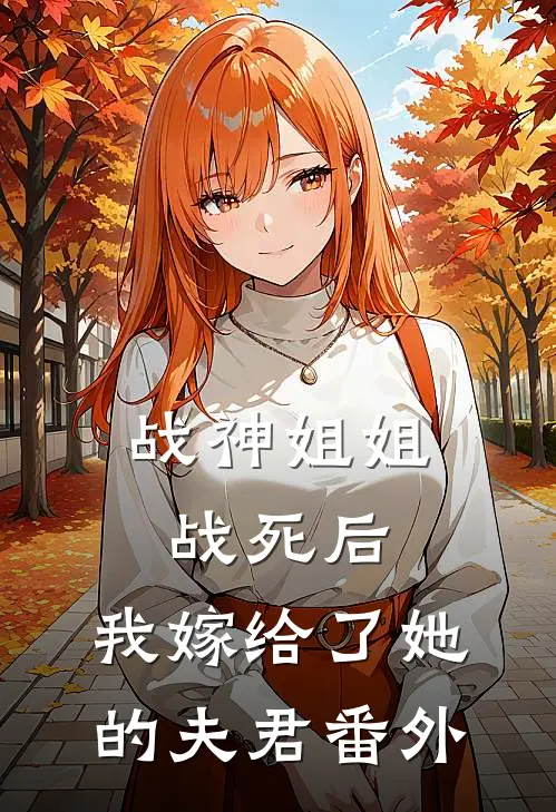 战神姐姐战死后，我嫁给了她的夫君 番外
