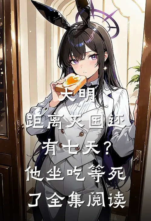 大明：距离灭国还有七天？他坐吃等死了全集阅读