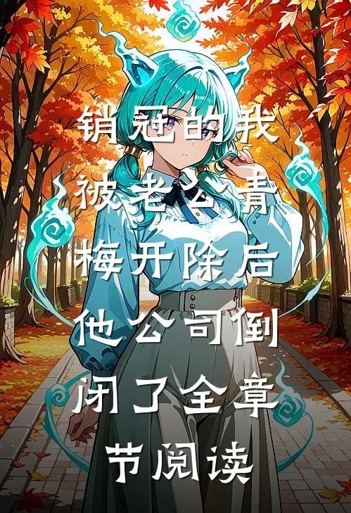 销冠的我被老公青梅开除后，他公司倒闭了全章节阅读