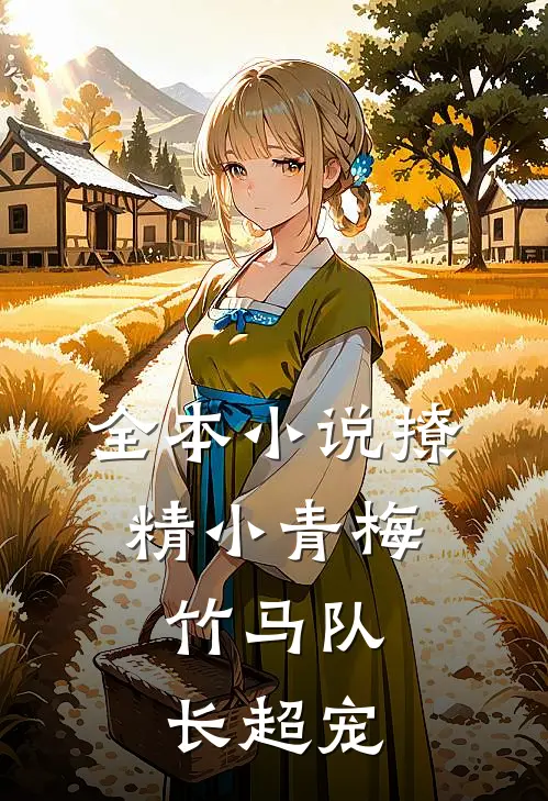 全本小说撩精小青梅：竹马队长超宠