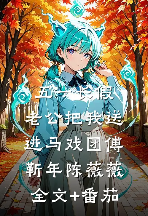 五一长假，老公把我送进马戏团傅靳年陈薇薇全文+番茄