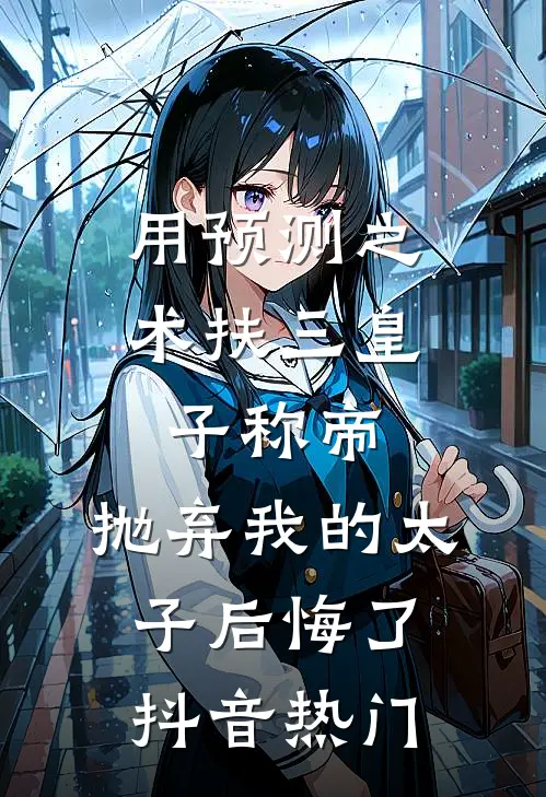 用预测之术扶三皇子称帝，抛弃我的太子后悔了抖音热门
