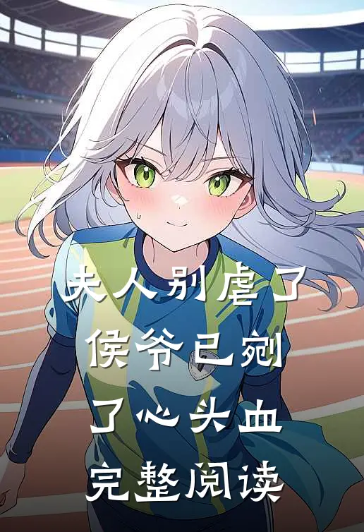 夫人别虐了，侯爷已剜了心头血完整阅读
