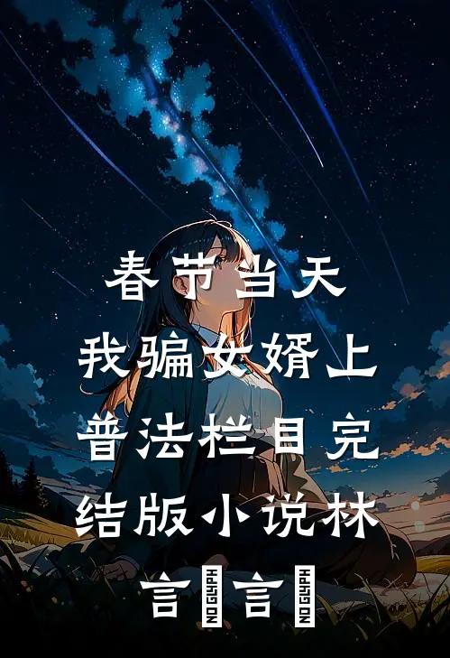 春节当天，我骗女婿上普法栏目完结版小说林言珺言珺