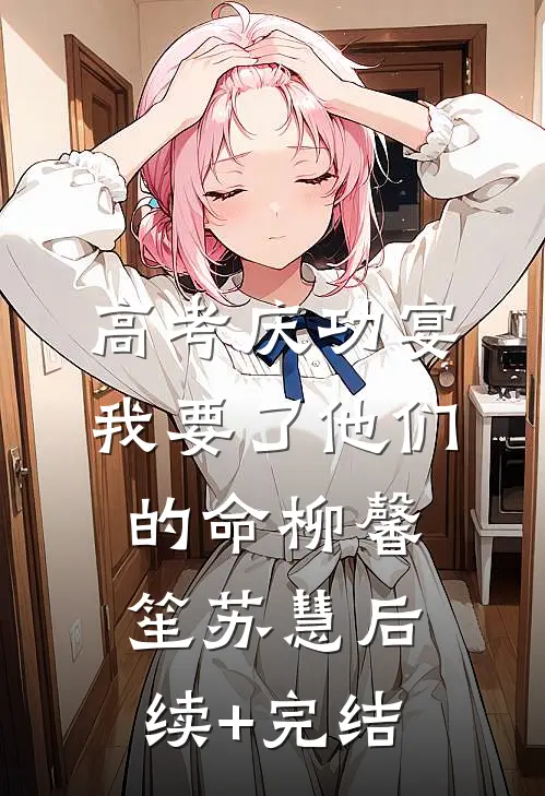 高考庆功宴，我要了他们的命柳馨笙苏慧后续+完结