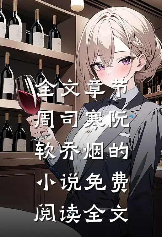全文章节周司寒阮软乔烟的小说免费阅读全文