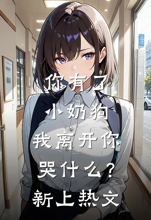 你有了小奶狗，我离开你哭什么？新上热文