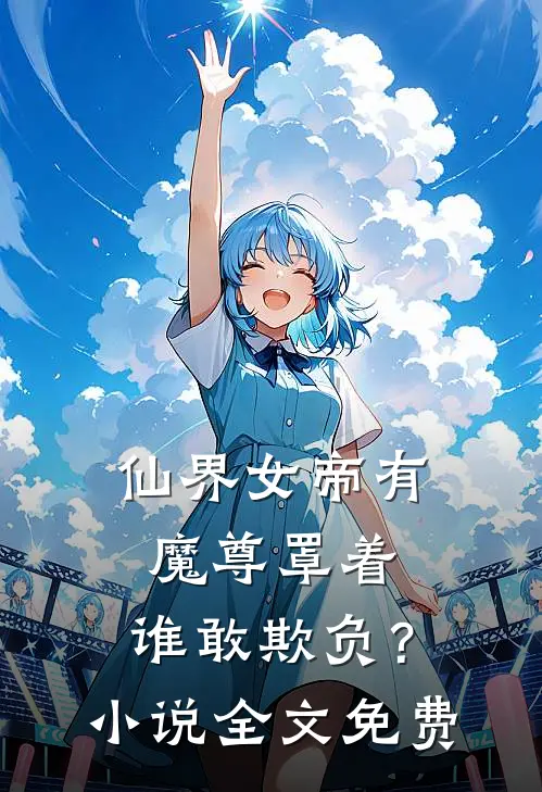 仙界女帝有魔尊罩着，谁敢欺负？小说全文免费