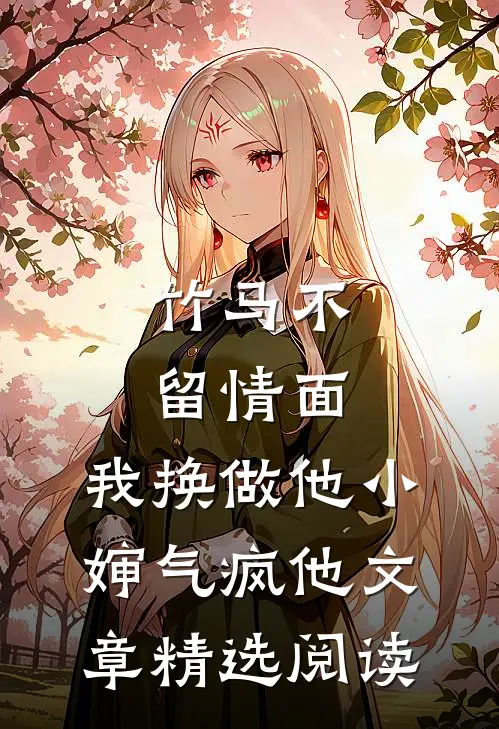 竹马不留情面，我换做他小婶气疯他文章精选阅读