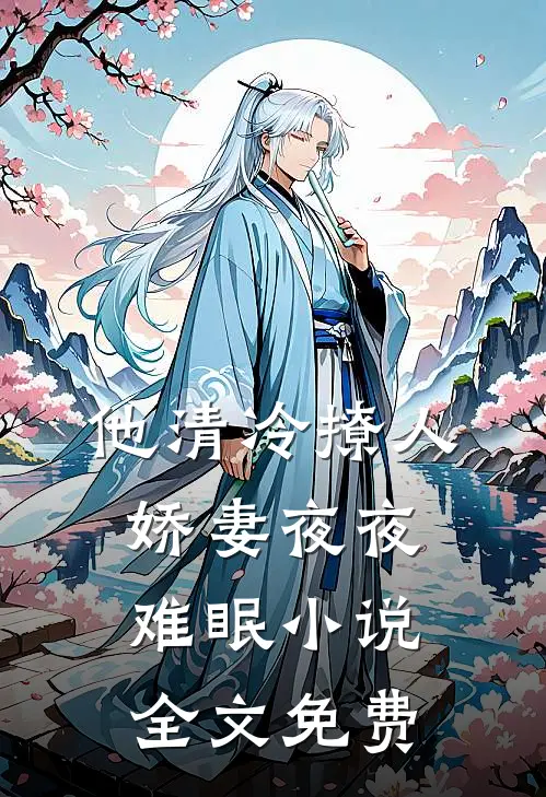 他清冷撩人，娇妻夜夜难眠小说全文免费