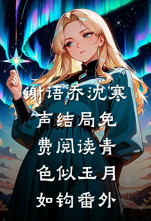 谢语乔沈寒声结局免费阅读青色似玉月如钩番外