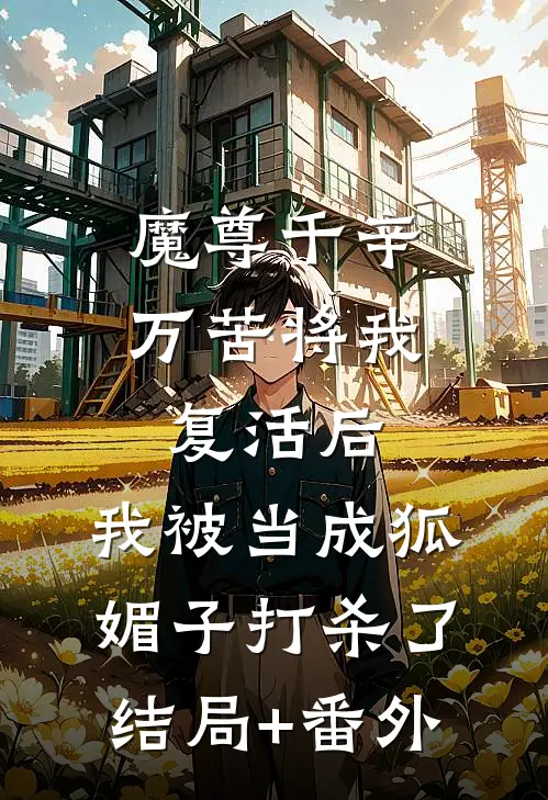 魔尊千辛万苦将我复活后，我被当成狐媚子打杀了结局+番外