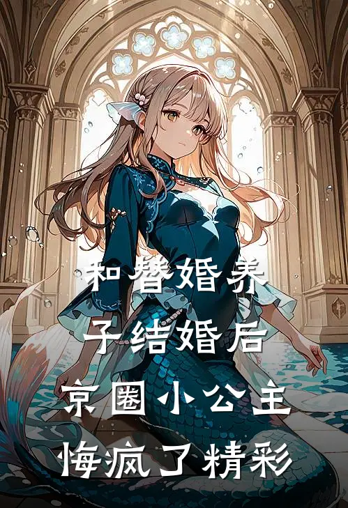 和替婚养子结婚后，京圈小公主悔疯了精彩