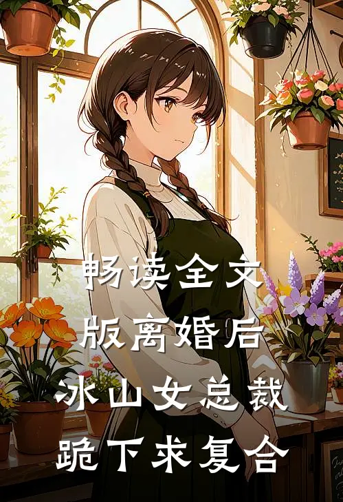 畅读全文版离婚后，冰山女总裁跪下求复合