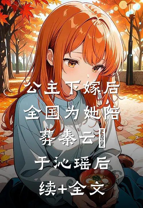 公主下嫁后，全国为她陪葬秦云璟于沁瑶后续+全文