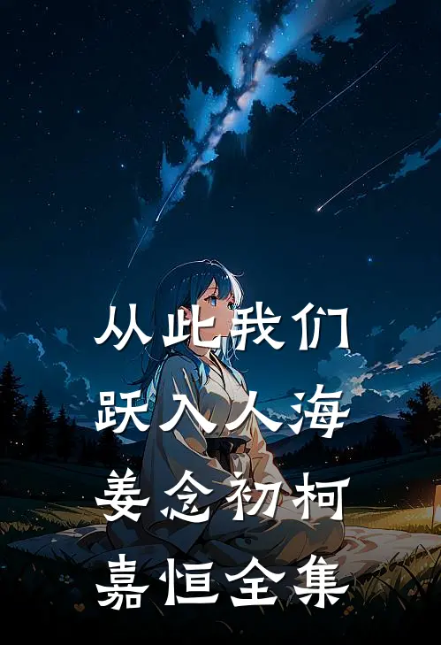 从此我们跃入人海姜念初柯嘉恒全集