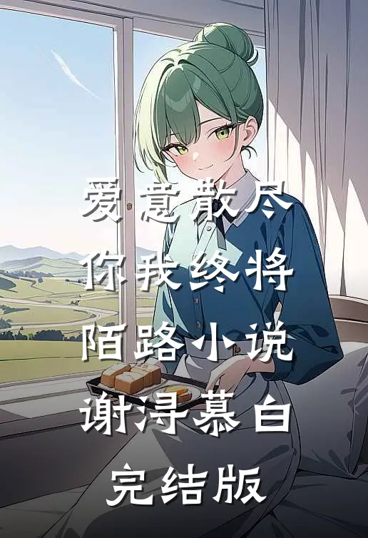 爱意散尽，你我终将陌路小说谢浔慕白完结版