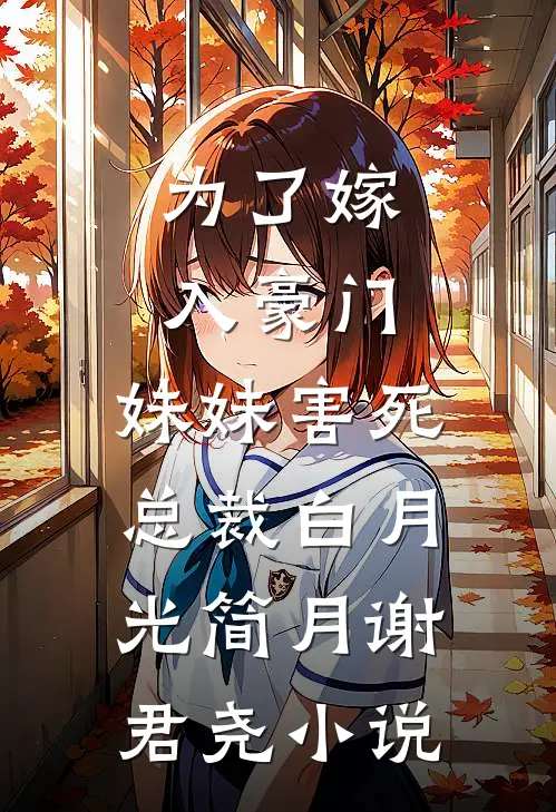 为了嫁入豪门，妹妹害死总裁白月光简月谢君尧小说