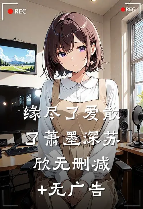 缘尽了爱散了萧墨深苏欣无删减+无广告