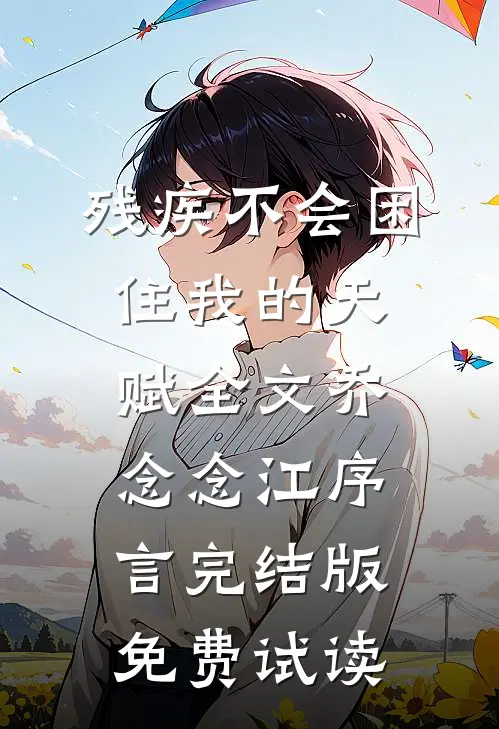 残疾不会困住我的天赋全文乔念念江序言完结版免费试读