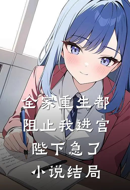 全家重生都阻止我进宫，陛下急了小说结局