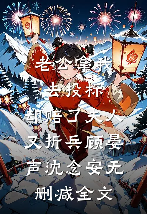 老公拿我去投标，却赔了夫人又折兵顾晏声沈念安无删减全文