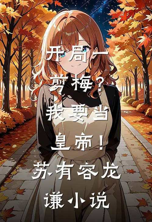 开局一剪梅？我要当皇帝！苏有容龙谦小说
