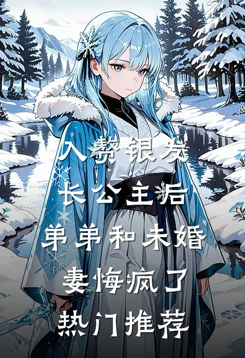 入赘银发长公主后，弟弟和未婚妻悔疯了热门推荐