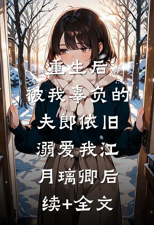 重生后，被我辜负的夫郎依旧溺爱我江月璃卿后续+全文