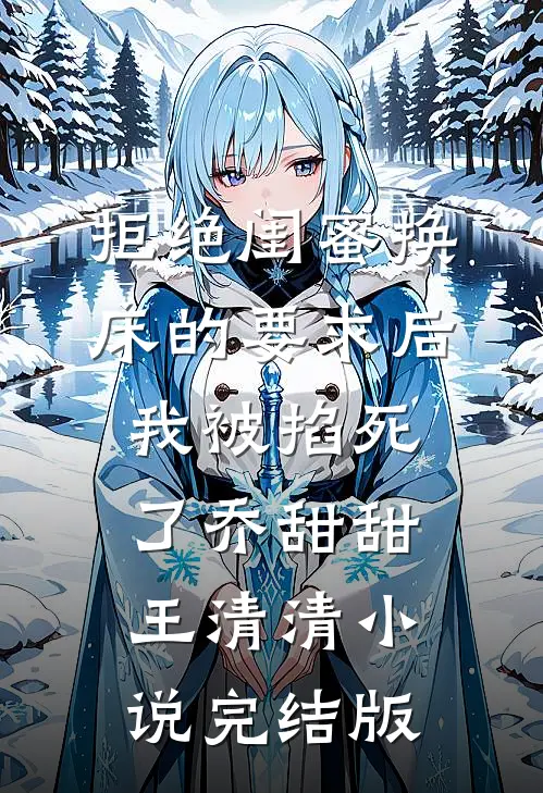 拒绝闺蜜换床的要求后我被掐死了乔甜甜王清清小说完结版