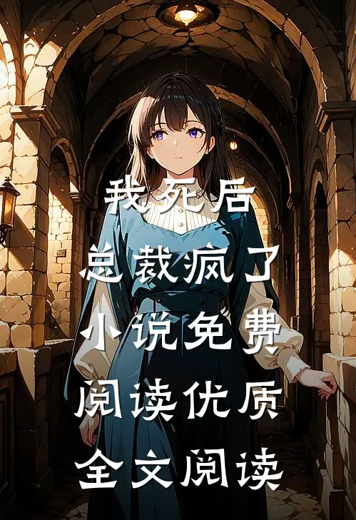 我死后,总裁疯了小说免费阅读优质全文阅读