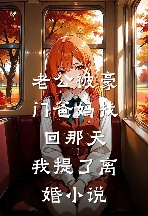 老公被豪门爸妈找回那天，我提了离婚小说