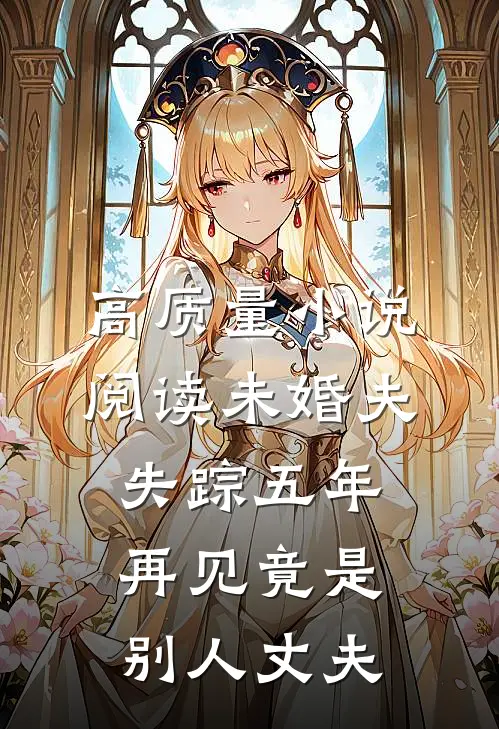 高质量小说阅读未婚夫失踪五年：再见竟是别人丈夫