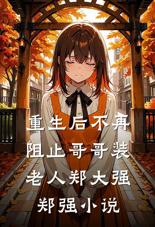 重生后不再阻止哥哥装老人郑大强郑强小说