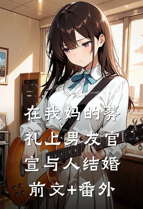 在我妈的葬礼上男友官宣与人结婚前文+番外