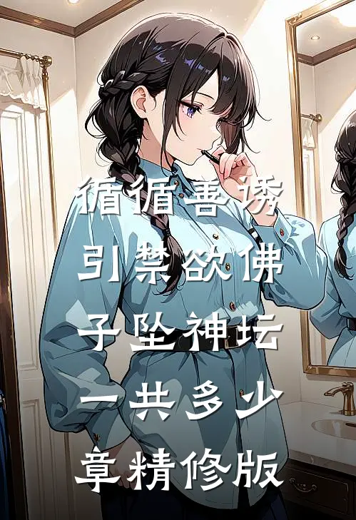 循循善诱,引禁欲佛子坠神坛一共多少章精修版