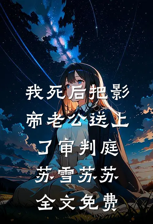 我死后把影帝老公送上了审判庭苏雪苏苏全文免费