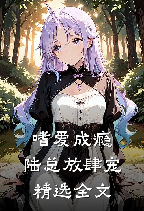 嗜爱成瘾：陆总放肆宠精选全文