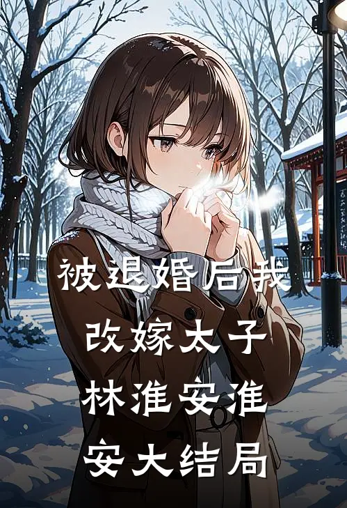 被退婚后我改嫁太子林淮安淮安大结局