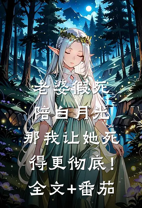 老婆假死陪白月光，那我让她死得更彻底！全文+番茄