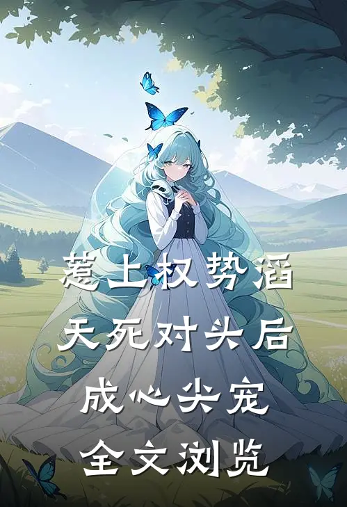 惹上权势滔天死对头后,成心尖宠全文浏览