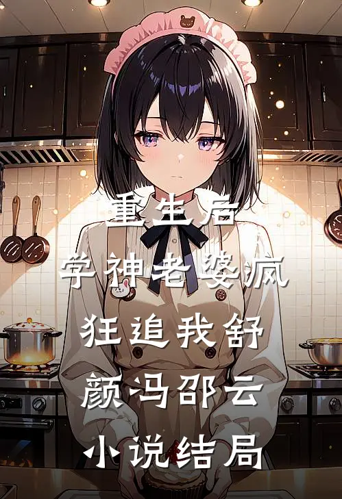 重生后，学神老婆疯狂追我舒颜冯邵云小说结局