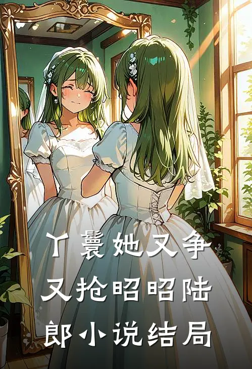 丫鬟她又争又抢昭昭陆郎小说结局