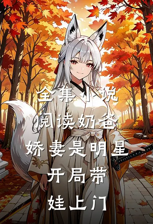 全集小说阅读奶爸：娇妻是明星，开局带娃上门