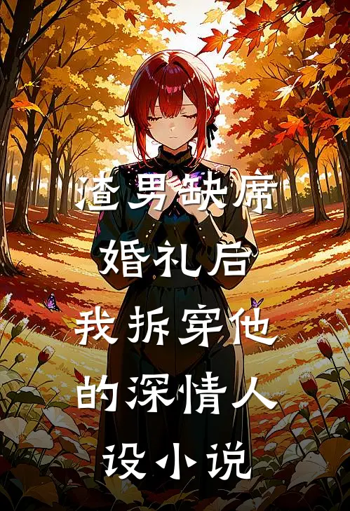 渣男缺席婚礼后，我拆穿他的深情人设小说