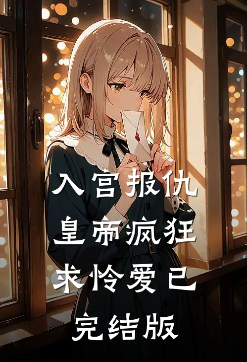 入宫报仇，皇帝疯狂求怜爱已完结版