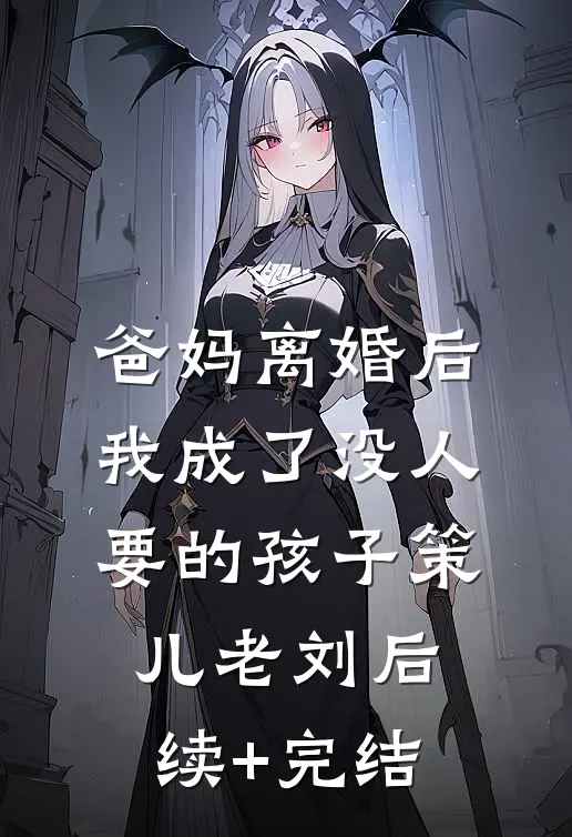 爸妈离婚后，我成了没人要的孩子策儿老刘后续+完结