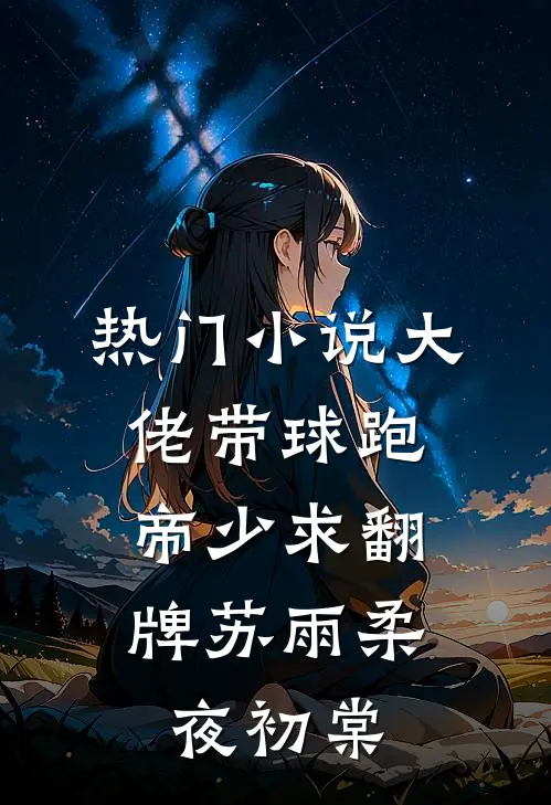 热门小说大佬带球跑，帝少求翻牌苏雨柔夜初棠